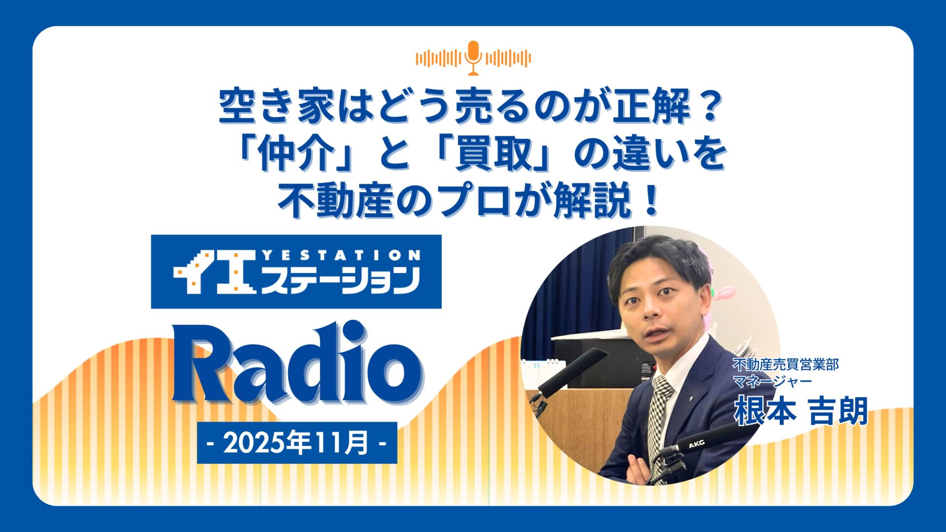 「空き家はどう売るのが正解？「仲介」と「買取」の違いを不動産のプロが解説！」｜イエステーションRadio 2025年11月